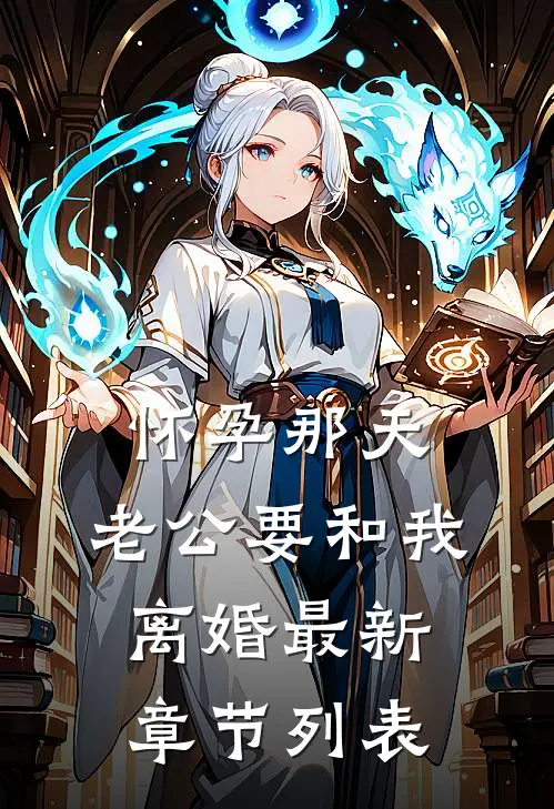 怀孕那天，老公要和我离婚最新章节列表