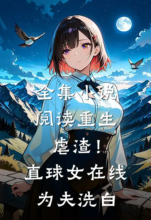 全集小说阅读重生虐渣！直球女在线为夫洗白