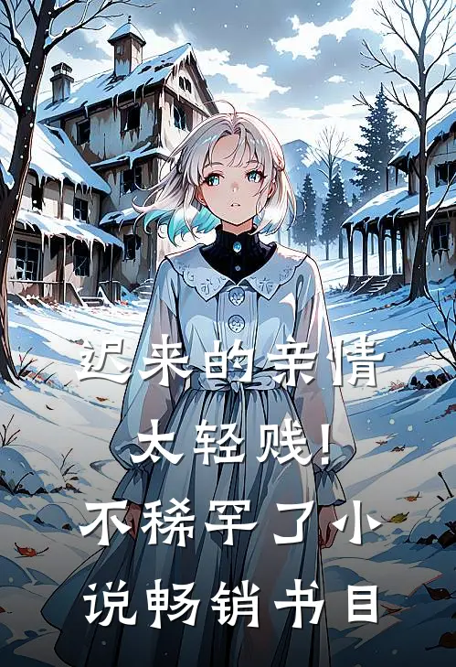 迟来的亲情太轻贱!不稀罕了小说畅销书目