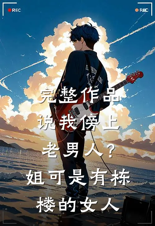 完整作品说我傍上老男人？姐可是有栋楼的女人