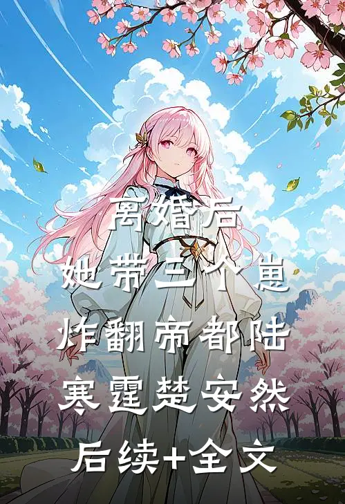 离婚后，她带三个崽炸翻帝都陆寒霆楚安然后续+全文