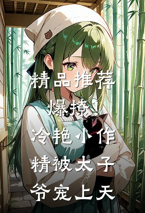 精品推荐爆撩！冷艳小作精被太子爷宠上天