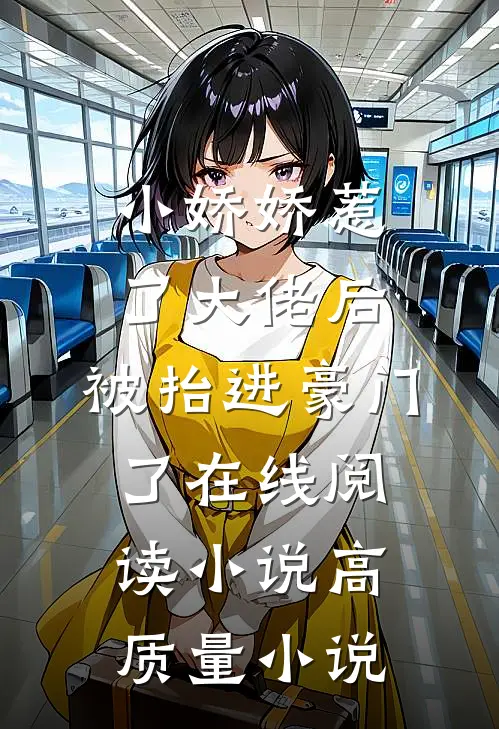 小娇娇惹了大佬后,被抬进豪门了 在线阅读小说高质量小说