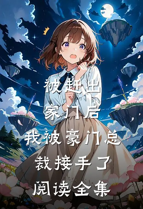 被赶出家门后，我被豪门总裁接手了阅读全集