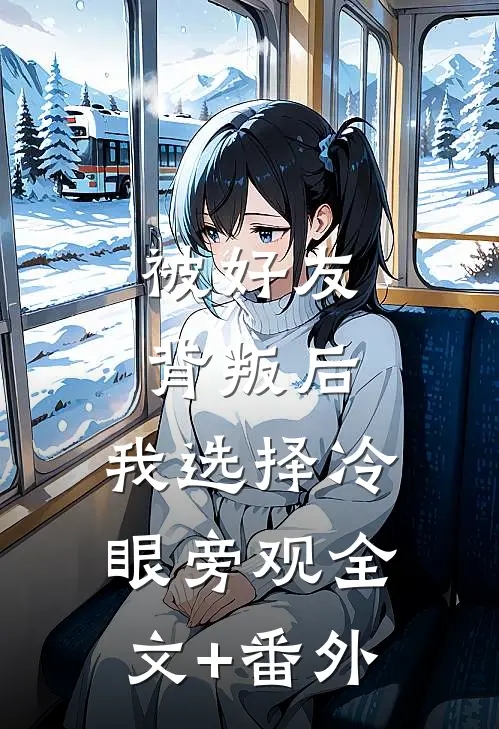 被好友背叛后，我选择冷眼旁观全文+番外