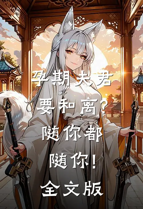 孕期夫君要和离?随你都随你!全文版