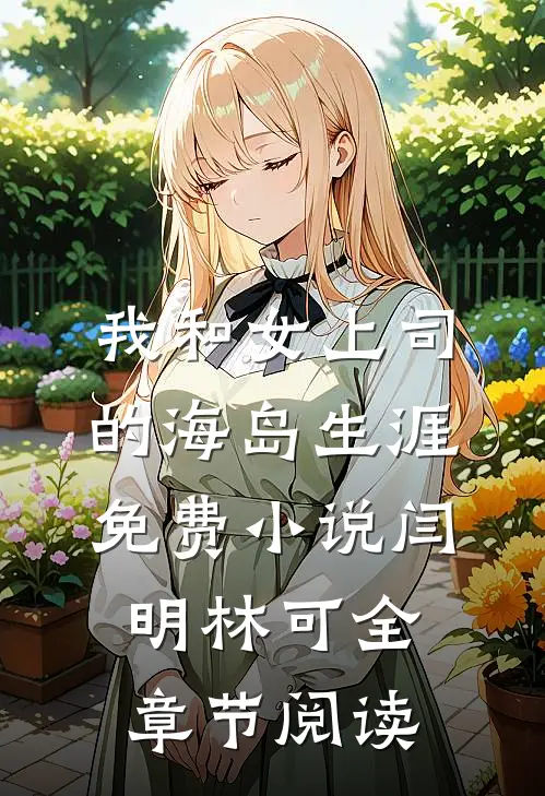 我和女上司的海岛生涯免费小说闫明林可全章节阅读