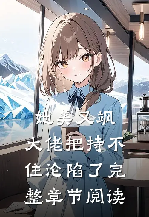 她美又飒，大佬把持不住沦陷了完整章节阅读