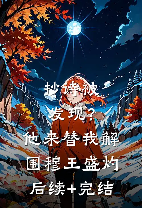 抄诗被发现？他来替我解围穆王盛灼后续+完结