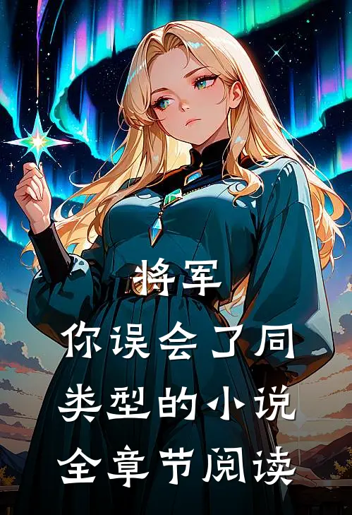 将军,你误会了同类型的小说全章节阅读