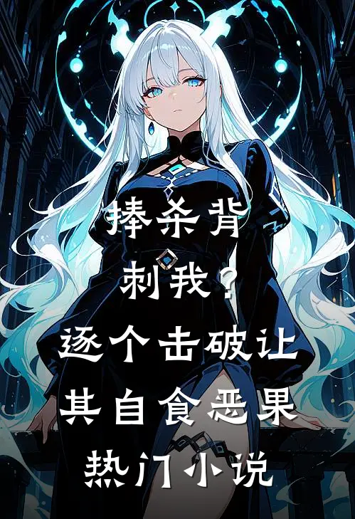 捧杀背刺我？逐个击破让其自食恶果热门小说