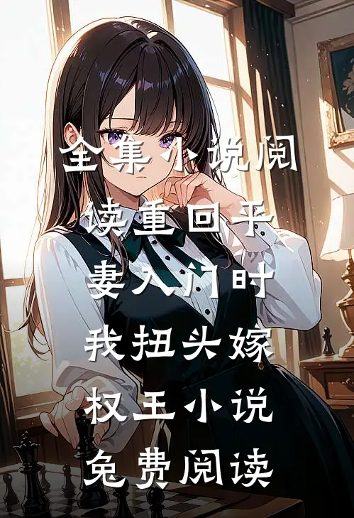 全集小说阅读重回平妻入门时我扭头嫁权王小说兔费阅读
