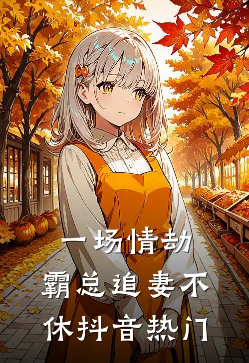 一场情劫，霸总追妻不休抖音热门