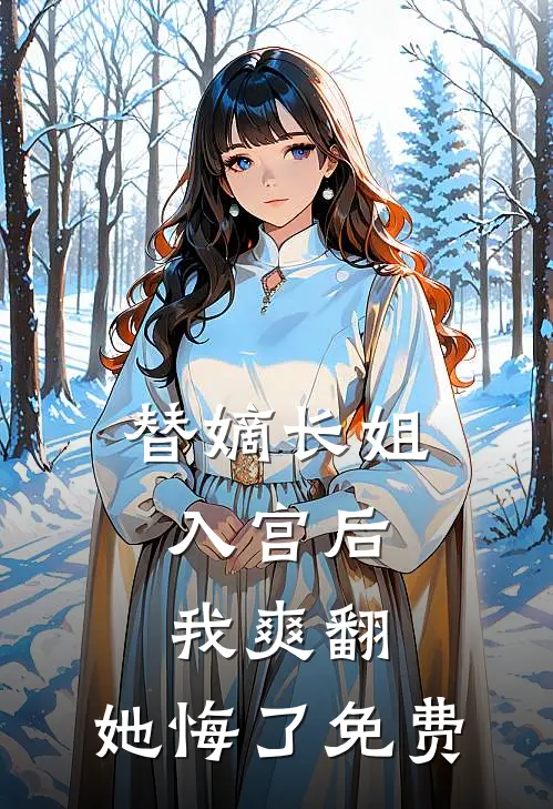 替嫡长姐入宫后，我爽翻，她悔了免费