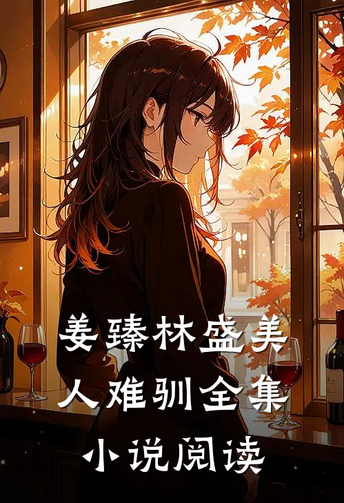 姜臻林盛美人难驯全集小说阅读