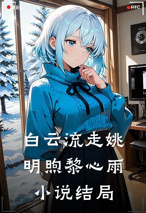 白云流走姚明煦黎心雨小说结局