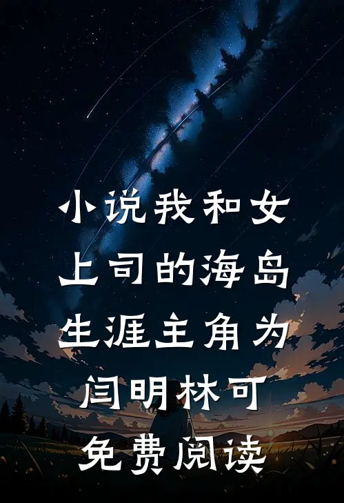 小说我和女上司的海岛生涯主角为闫明林可免费阅读