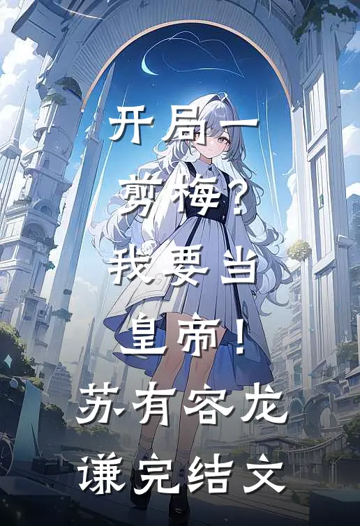开局一剪梅？我要当皇帝！苏有容龙谦完结文
