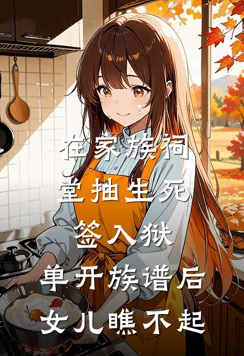 在家族祠堂抽生死签入狱，单开族谱后女儿瞧不起