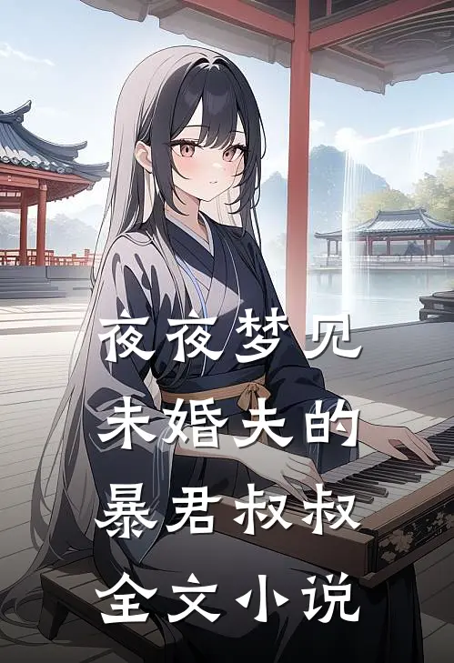 夜夜梦见未婚夫的暴君叔叔全文小说