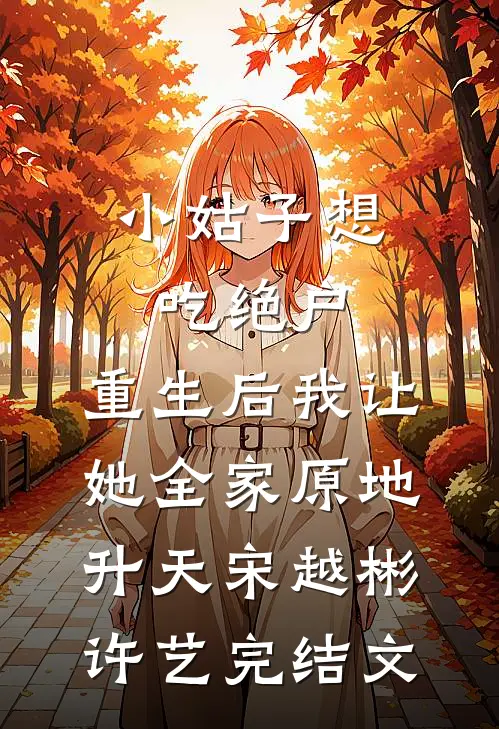 小姑子想吃绝户，重生后我让她全家原地升天宋越彬许艺完结文