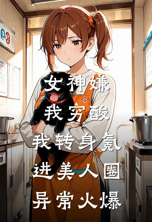 女神嫌我穷酸，我转身氪进美人圈异常火爆
