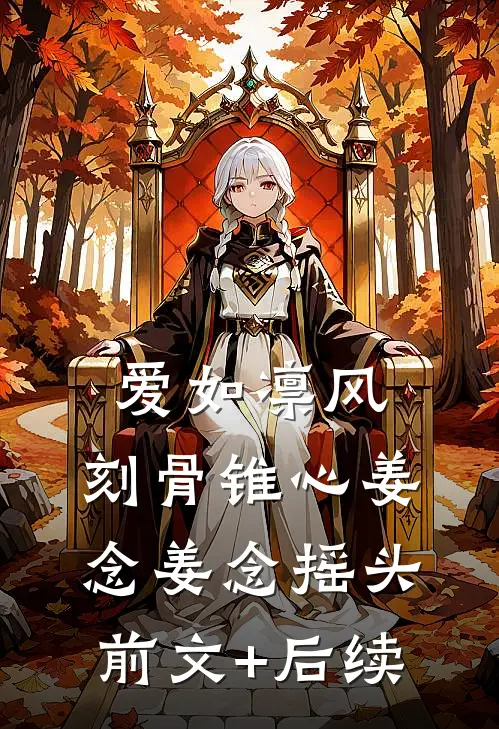 爱如凛风，刻骨锥心姜念姜念摇头前文+后续