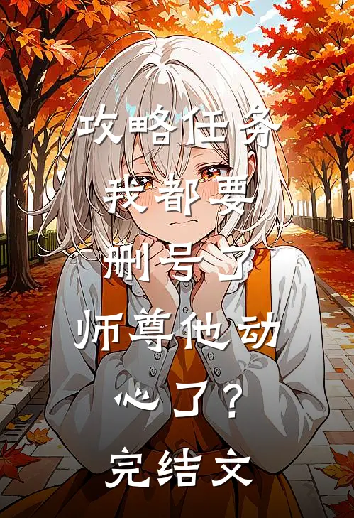攻略任务：我都要删号了，师尊他动心了？完结文