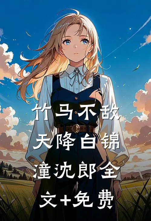 竹马不敌天降白锦潼沈郎全文+免费