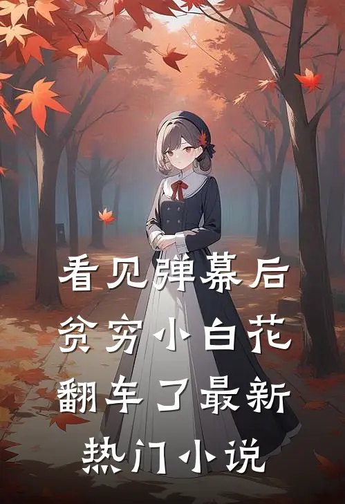 看见弹幕后，贫穷小白花翻车了最新热门小说