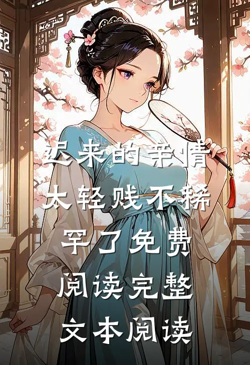 迟来的亲情太轻贱不稀罕了免费阅读完整文本阅读