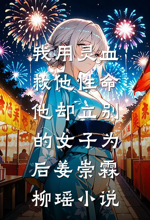 我用灵血救他性命，他却立别的女子为后姜崇霖柳瑶小说