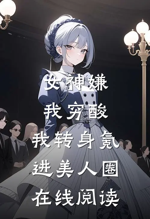 女神嫌我穷酸，我转身氪进美人圈在线阅读