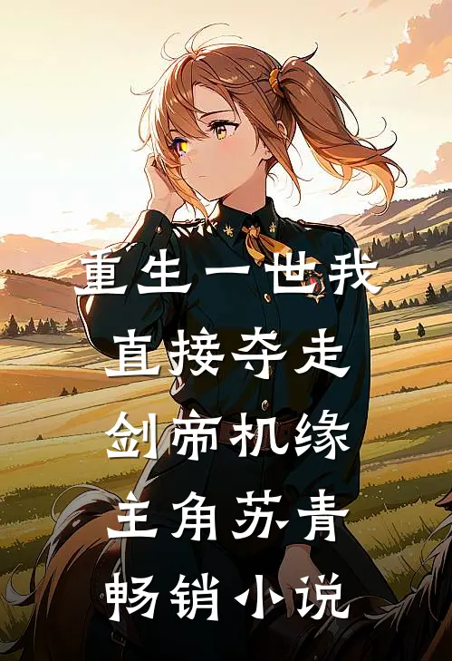 重生一世我直接夺走剑帝机缘主角苏青畅销小说