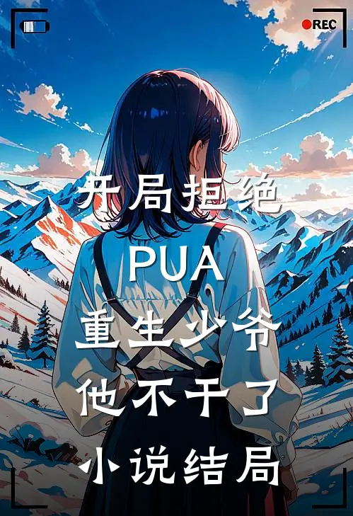 开局拒绝PUA，重生少爷他不干了小说结局