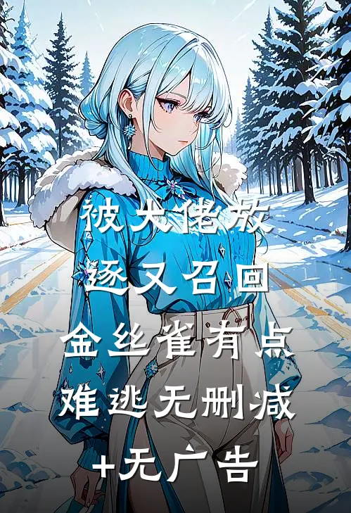 被大佬放逐又召回，金丝雀有点难逃无删减+无广告
