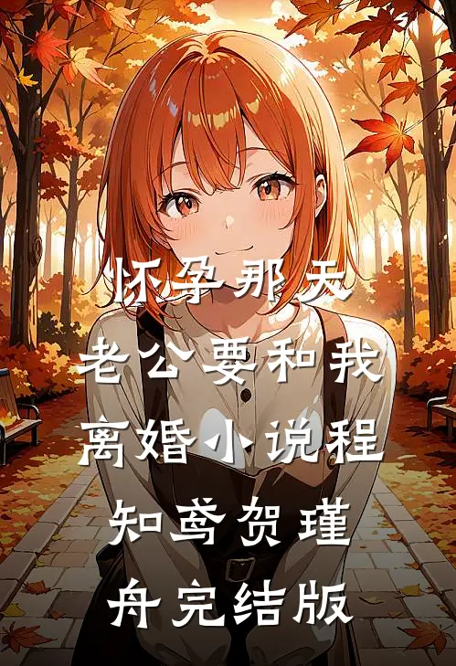 怀孕那天，老公要和我离婚小说程知鸢贺瑾舟完结版