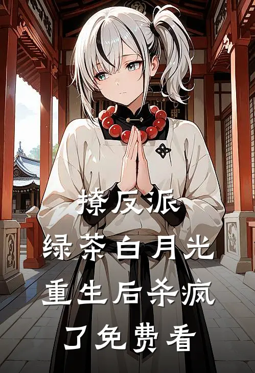 撩反派，绿茶白月光重生后杀疯了免费看