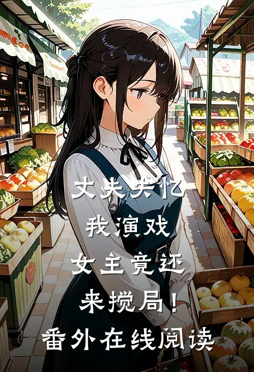 丈夫失忆我演戏，女主竟还来搅局！番外在线阅读