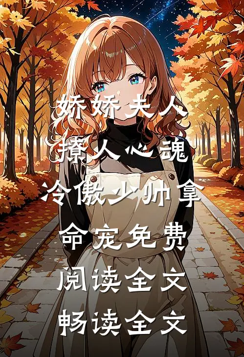 娇娇夫人撩人心魂,冷傲少帅拿命宠免费阅读全文畅读全文