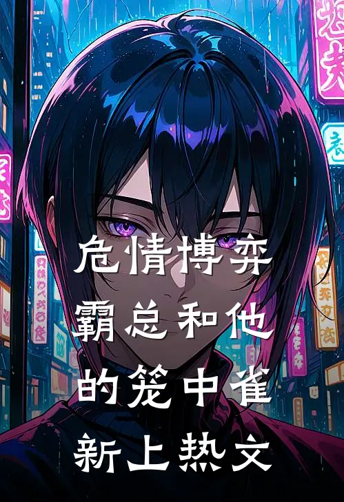 危情博弈：霸总和他的笼中雀新上热文