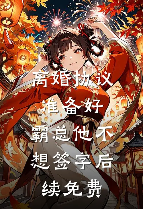 离婚协议准备好，霸总他不想签字后续免费