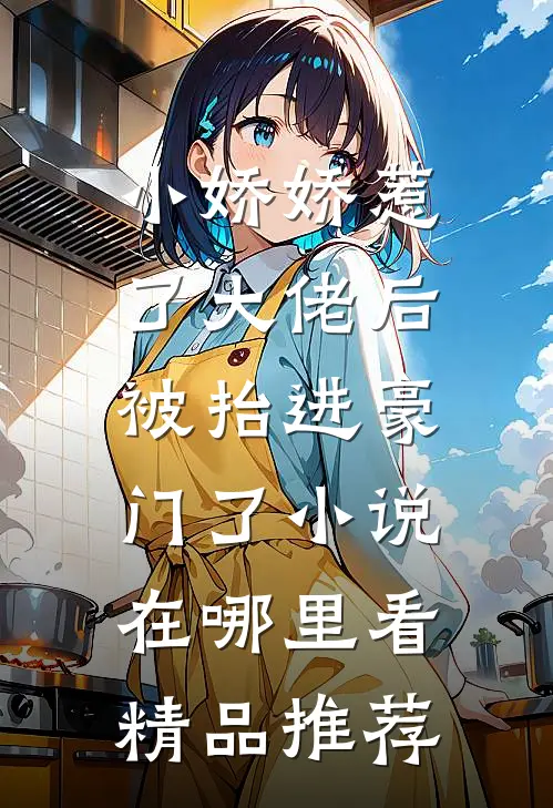 小娇娇惹了大佬后,被抬进豪门了小说在哪里看精品推荐