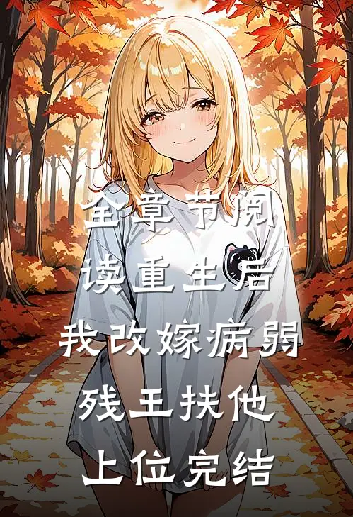 全章节阅读重生后,我改嫁病弱残王扶他上位完结