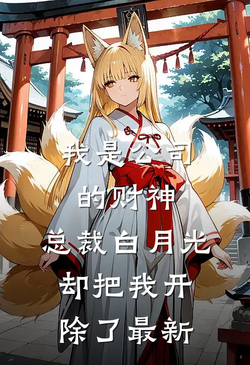我是公司的财神，总裁白月光却把我开除了最新