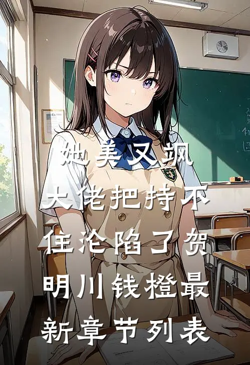 她美又飒，大佬把持不住沦陷了贺明川钱橙最新章节列表
