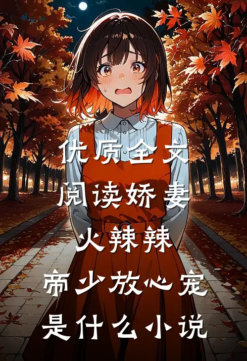 优质全文阅读娇妻火辣辣:帝少放心宠是什么 小说
