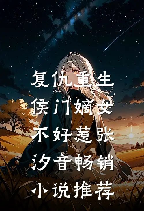 复仇重生:侯门嫡女不好惹张汐音畅销小说推荐