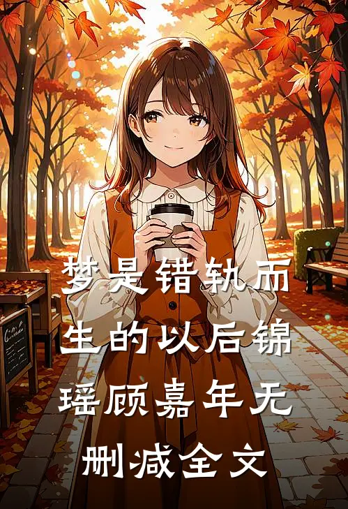 梦是错轨而生的以后锦瑶顾嘉年无删减全文
