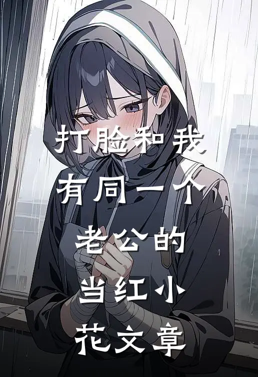 打脸和我有同一个老公的当红小花文章